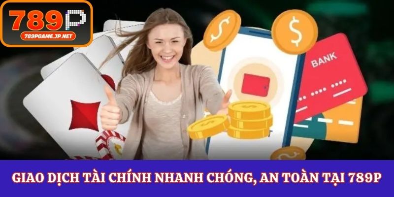 Giao dịch tài chính nhanh chóng, an toàn tại 789P