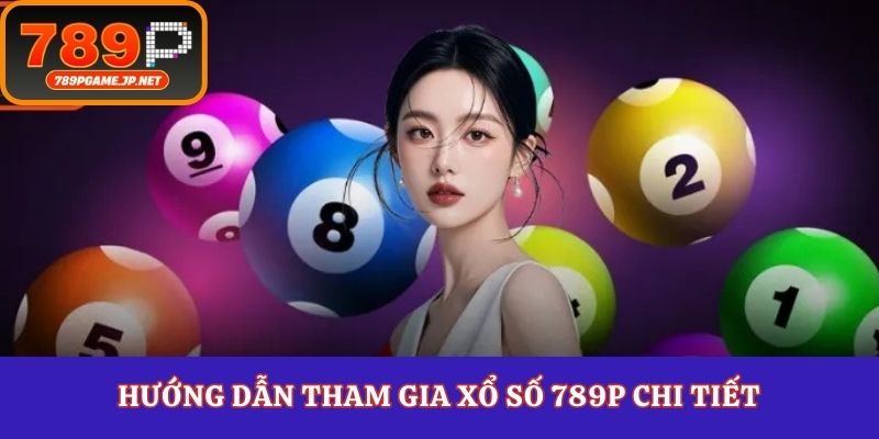 Hướng dẫn tham gia xổ số 789P chi tiết