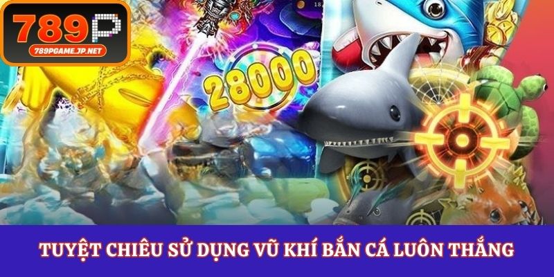 Tuyệt chiêu sử dụng vũ khí bắn cá luôn thắng